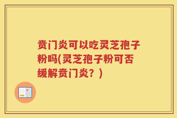 贲门炎可以吃灵芝孢子粉吗(灵芝孢子粉可否缓解贲门炎？)