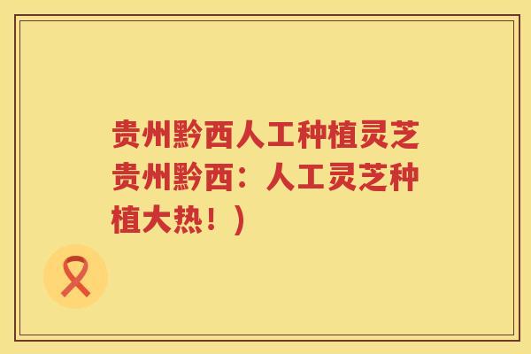 贵州黔西人工种植灵芝贵州黔西：人工灵芝种植大热！)