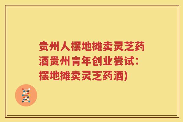贵州人摆地摊卖灵芝药酒贵州青年创业尝试：摆地摊卖灵芝药酒)