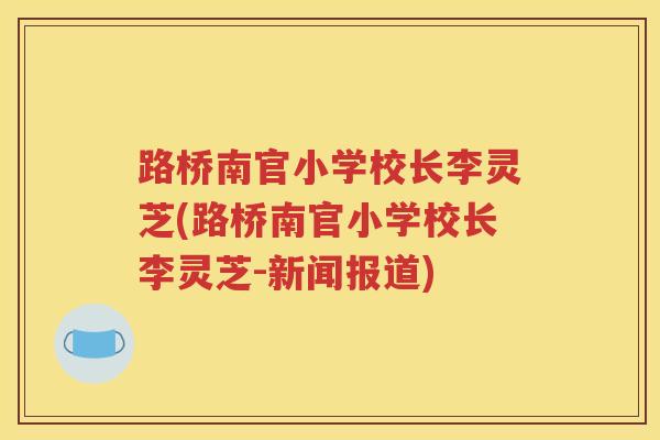路桥南官小学校长李灵芝(路桥南官小学校长李灵芝-新闻报道)