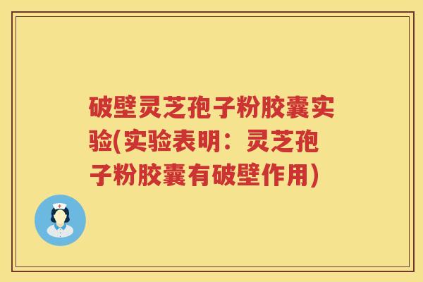 破壁灵芝孢子粉胶囊实验(实验表明：灵芝孢子粉胶囊有破壁作用)