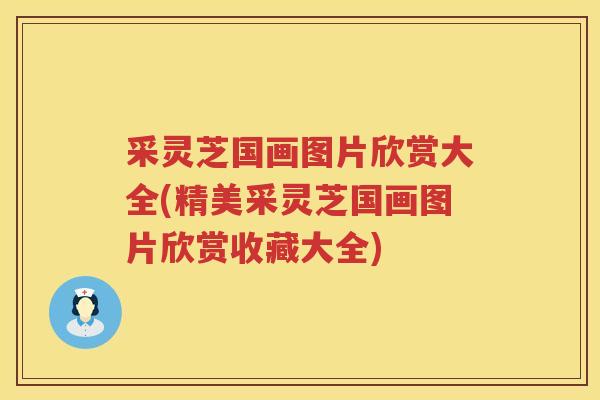 采灵芝国画图片欣赏大全(精美采灵芝国画图片欣赏收藏大全)