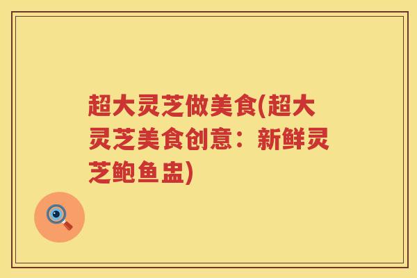 超大灵芝做美食(超大灵芝美食创意：新鲜灵芝鲍鱼盅)