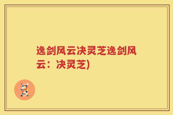 逸剑风云决灵芝逸剑风云:决灵芝) 逸剑风云决灵芝逸剑风云:决灵芝)