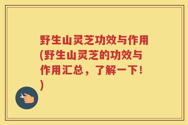 野生山灵芝功效与作用(野生山灵芝的功效与作用汇总,了解一下!) 野生山灵芝功效与作用(野生山灵芝的功效与作用汇总,了解一下!)