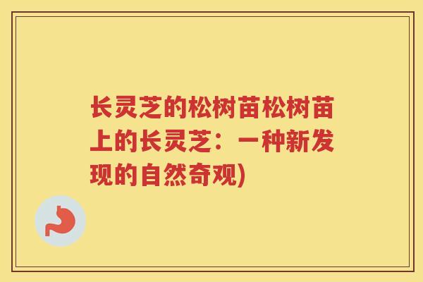 长灵芝的松树苗松树苗上的长灵芝:一种新发现的自然奇观) 长灵芝的松树苗松树苗上的长灵芝:一种新发现的自然奇观)