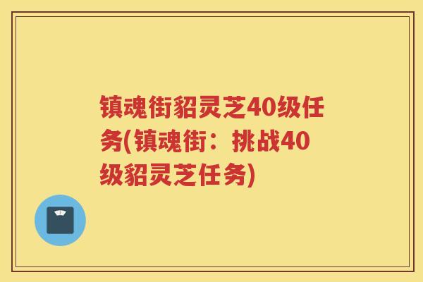 镇魂街貂灵芝40级任务(镇魂街：挑战40级貂灵芝任务)