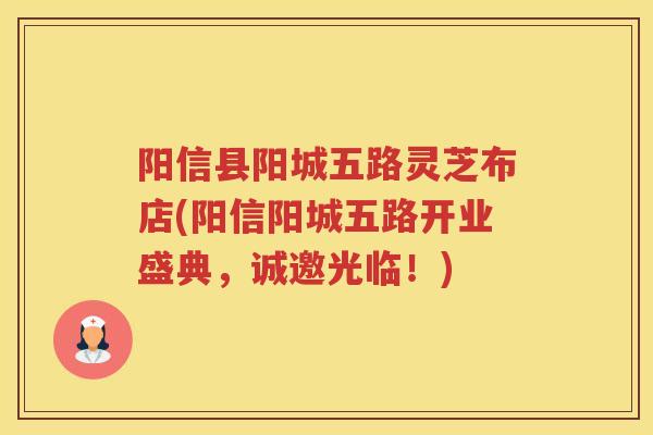 阳信县阳城五路灵芝布店(阳信阳城五路开业盛典，诚邀光临！)
