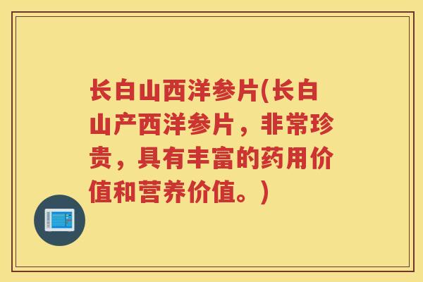 长白山西洋参片(长白山产西洋参片，非常珍贵，具有丰富的药用价值和营养价值。)