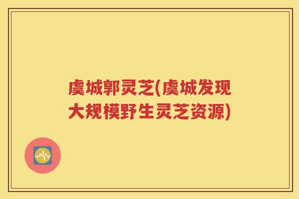 虞城郭灵芝(虞城发现大规模野生灵芝资源)