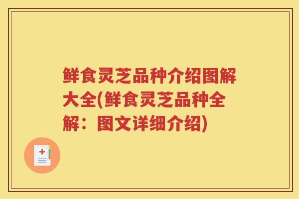 鲜食灵芝品种介绍图解大全(鲜食灵芝品种全解：图文详细介绍)