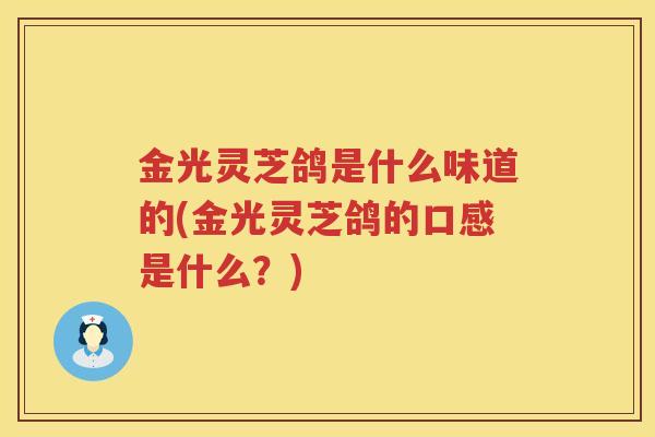 金光灵芝鸽是什么味道的(金光灵芝鸽的口感是什么？)