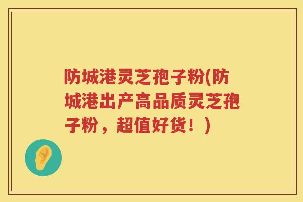 防城港灵芝孢子粉(防城港出产高品质灵芝孢子粉，超值好货！)