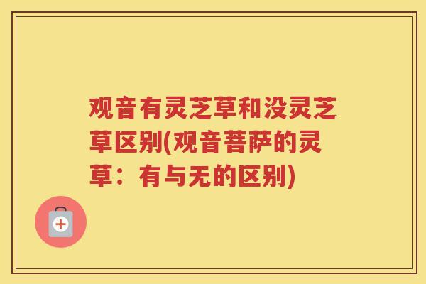 观音有灵芝草和没灵芝草区别(观音菩萨的灵草：有与无的区别)