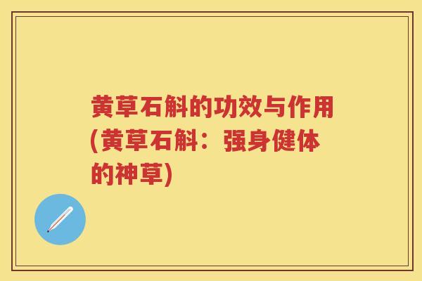 黄草石斛的功效与作用(黄草石斛：强身健体的神草)