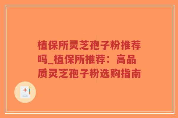 植保所灵芝孢子粉推荐吗_植保所推荐:高品质灵芝孢子粉选购指南 植保所灵芝孢子粉推荐吗_植保所推荐:高品质灵芝孢子粉选购指南