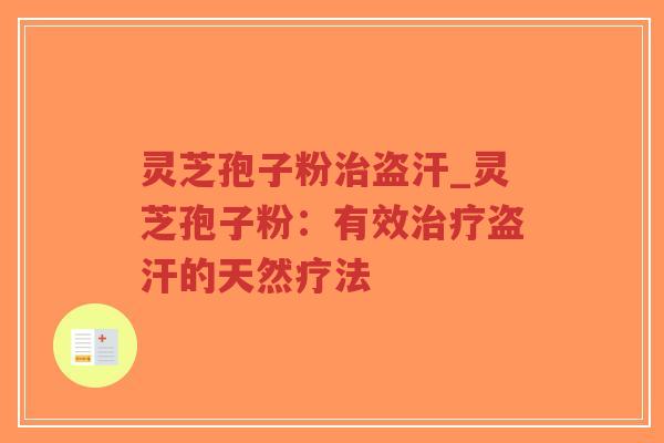 灵芝孢子粉治盗汗_灵芝孢子粉：有效治疗盗汗的天然疗法