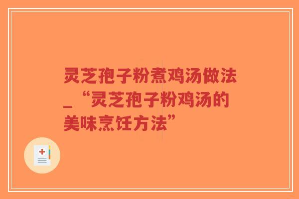 灵芝孢子粉煮鸡汤做法_“灵芝孢子粉鸡汤的美味烹饪方法” 灵芝孢子粉煮鸡汤做法_“灵芝孢子粉鸡汤的美味烹饪方法”