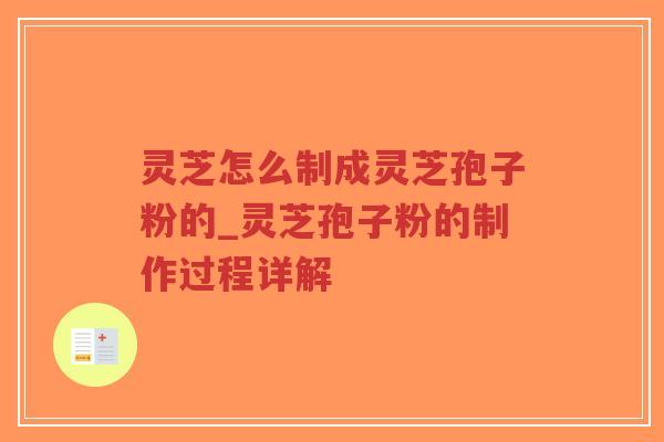 灵芝怎么制成灵芝孢子粉的_灵芝孢子粉的制作过程详解