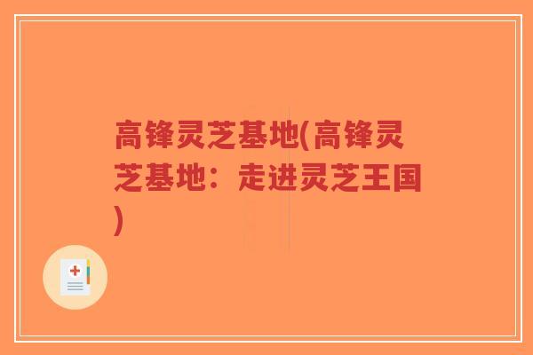 高锋灵芝基地(高锋灵芝基地：走进灵芝王国)