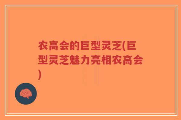 农高会的巨型灵芝(巨型灵芝魅力亮相农高会)
