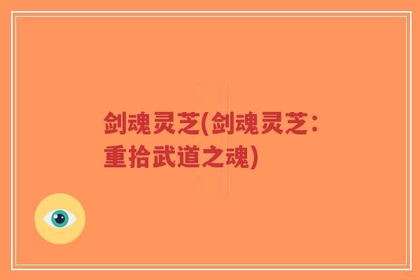 剑魂灵芝(剑魂灵芝：重拾武道之魂)