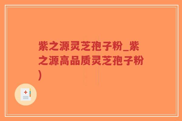 紫之源灵芝孢子粉_紫之源高品质灵芝孢子粉)
