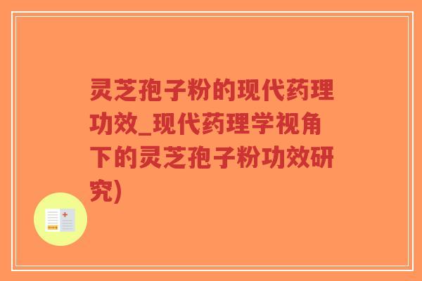 灵芝孢子粉的现代药理功效_现代药理学视角下的灵芝孢子粉功效研究)