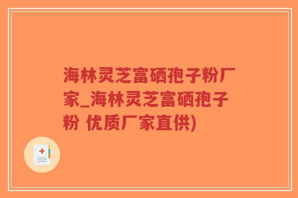 海林灵芝富硒孢子粉厂家_海林灵芝富硒孢子粉 优质厂家直供)