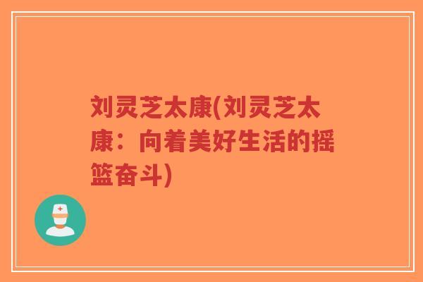 刘灵芝太康(刘灵芝太康：向着美好生活的摇篮奋斗)