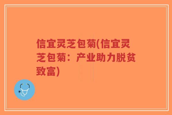 信宜灵芝包菊(信宜灵芝包菊：产业助力脱贫致富)