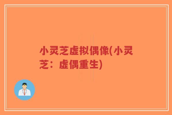 小灵芝虚拟偶像(小灵芝：虚偶重生)