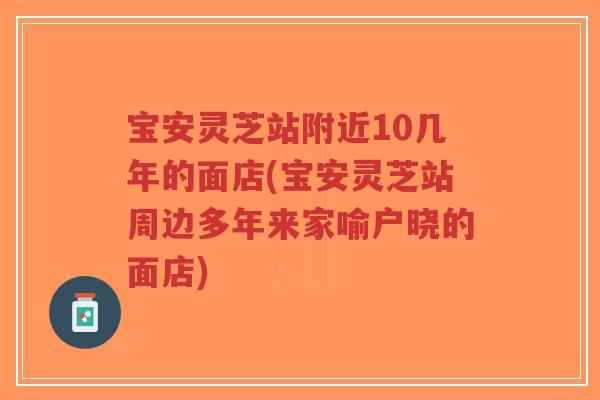 宝安灵芝站附近10几年的面店(宝安灵芝站周边多年来家喻户晓的面店)