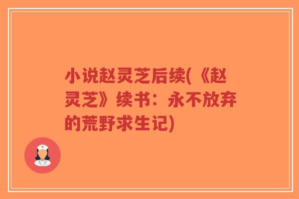 小说赵灵芝后续(《赵灵芝》续书：永不放弃的荒野求生记)