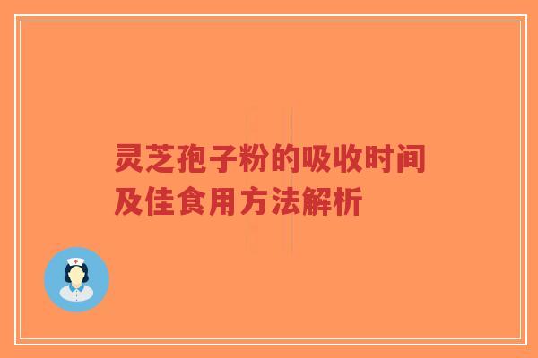 灵芝孢子粉的吸收时间及佳食用方法解析