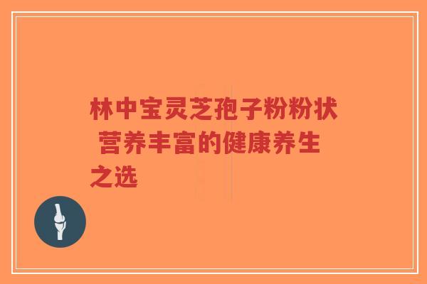 林中宝灵芝孢子粉粉状 营养丰富的健康养生之选
