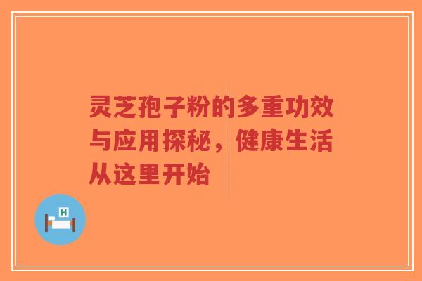 灵芝孢子粉的多重功效与应用探秘，健康生活从这里开始