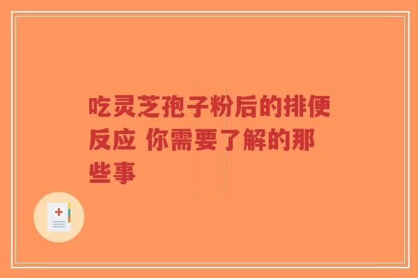 吃灵芝孢子粉后的排便反应 你需要了解的那些事