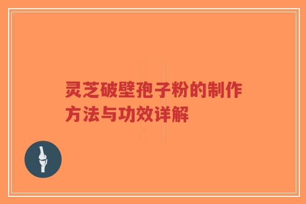 灵芝破壁孢子粉的制作方法与功效详解 灵芝破壁孢子粉的制作方法与功效详解