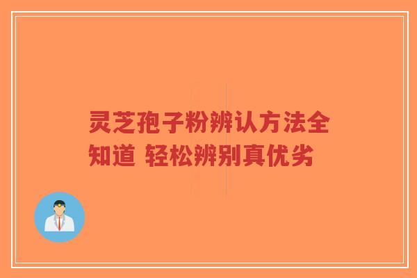 灵芝孢子粉辨认方法全知道 轻松辨别真优劣