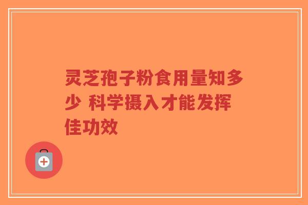 灵芝孢子粉食用量知多少 科学摄入才能发挥佳功效 灵芝孢子粉食用量知多少 科学摄入才能发挥佳功效