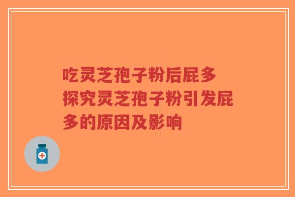 吃灵芝孢子粉后屁多 探究灵芝孢子粉引发屁多的原因及影响