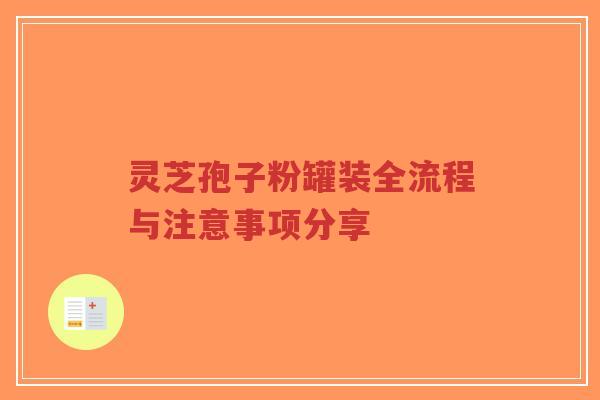 灵芝孢子粉罐装全流程与注意事项分享