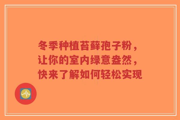 冬季种植苔藓孢子粉，让你的室内绿意盎然，快来了解如何轻松实现