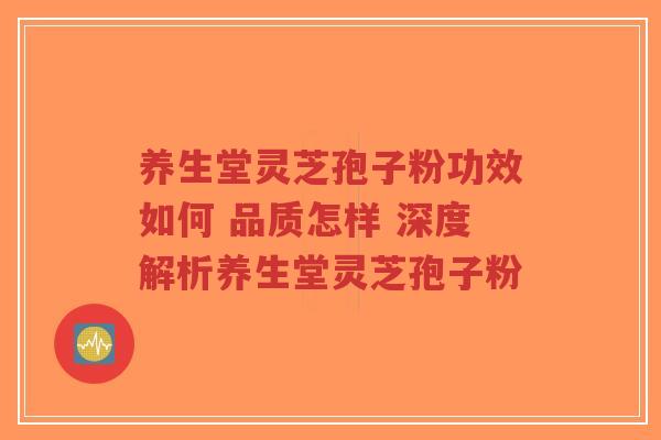 养生堂灵芝孢子粉功效如何 品质怎样 深度解析养生堂灵芝孢子粉 养生堂灵芝孢子粉功效如何 品质怎样 深度解析养生堂灵芝孢子粉