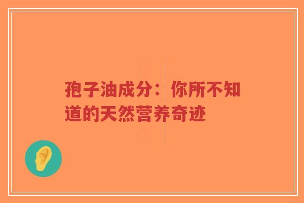 孢子油成分：你所不知道的天然营养奇迹