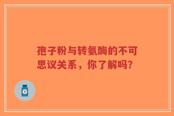 孢子粉与转氨酶的不可思议关系，你了解吗？