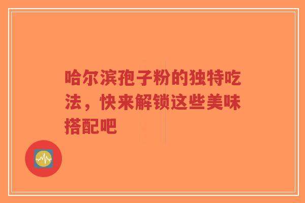 哈尔滨孢子粉的独特吃法，快来解锁这些美味搭配吧