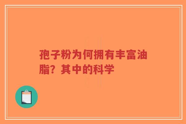 孢子粉为何拥有丰富油脂？其中的科学