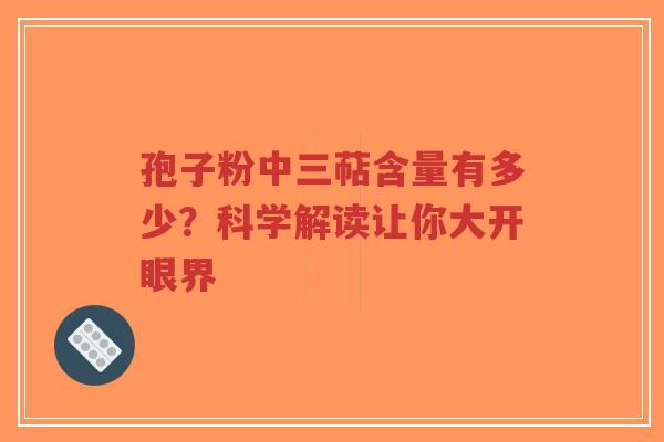孢子粉中三萜含量有多少？科学解读让你大开眼界